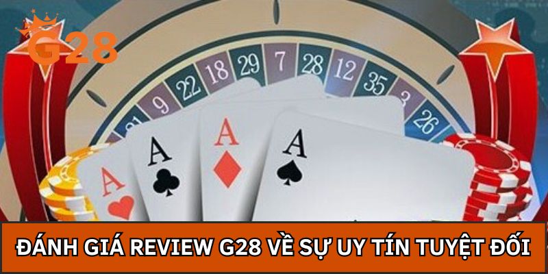 Đánh giá review G28 về sự uy tín tuyệt đối