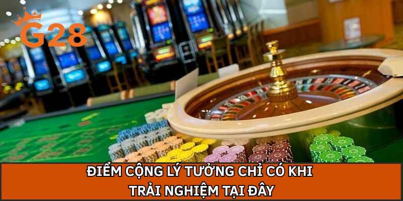Điểm cộng lý tưởng chỉ có khi trải nghiệm tại đây