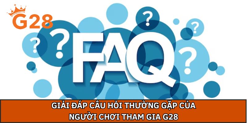 Giải đáp câu hỏi thường gặp của người chơi tham gia G28