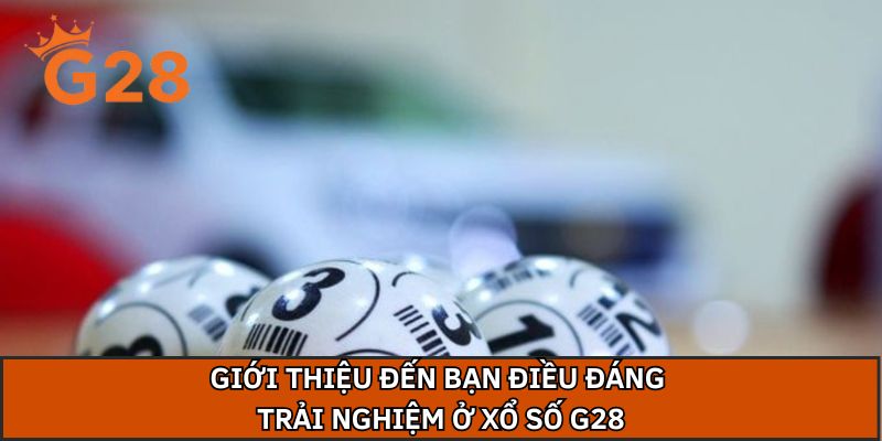 Giới thiệu đến bạn điều đáng trải nghiệm ở xổ số G28