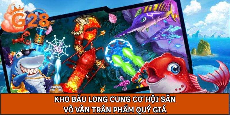 Kho Báu Long Cung cơ hội săn vô vàn trân phẩm quý giá