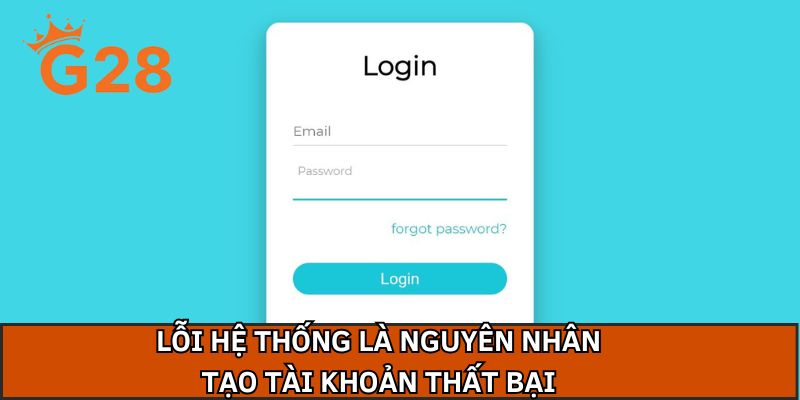 Lỗi hệ thống là nguyên nhân tạo tài khoản thất bại