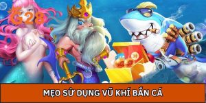 Mẹo Sử Dụng Vũ Khí Bắn Cá - Bí Kíp Rinh Quà Thưởng