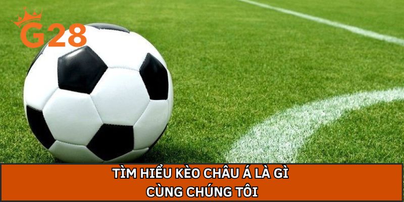 Tìm hiểu kèo châu á là gì cùng chúng tôi