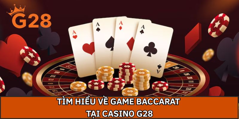 Tìm hiểu về game baccarat tại casino G28