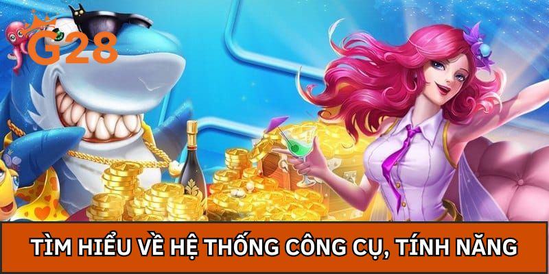 Tìm hiểu về hệ thống công cụ, tính năng