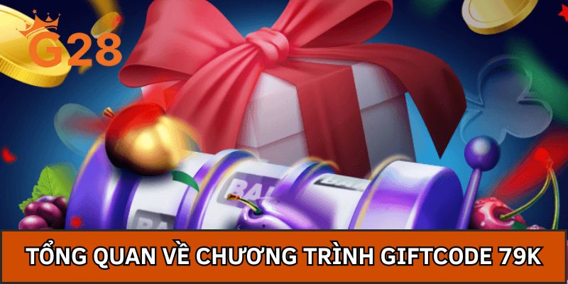 Tổng quan về chương trình giftcode 79K