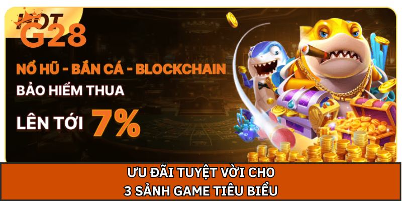 Ưu đãi tuyệt vời cho 3 sảnh game tiêu biểu
